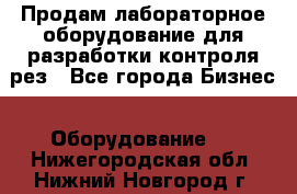 Продам лабораторное оборудование для разработки контроля рез - Все города Бизнес » Оборудование   . Нижегородская обл.,Нижний Новгород г.